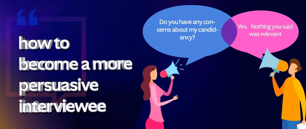 How to Become a More Persuasive Interviewee